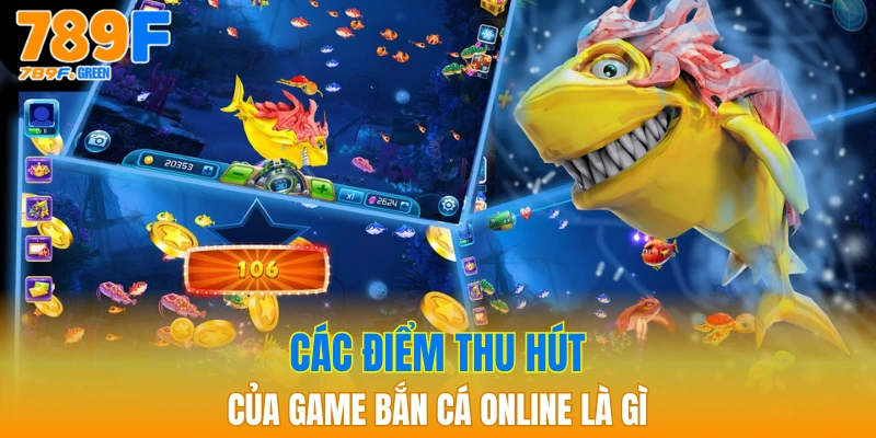 Game Bắn Cá Online 789F - Game Đổi Thưởng Hấp Dẫn 2 Các điểm thu hút của game bắn cá online là gì
