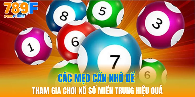 Xổ Số Miền Trung 789F: Mẹo Dự Đoán & Kinh Nghiệm Chơi 3 Các mẹo cần nhớ để tham gia chơi xổ số miền Trung hiệu quả