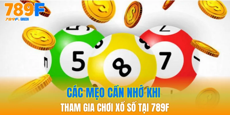 Xổ Số 789F: Trải Nghiệm Cược Đa Dạng, Thưởng Cực Cao 3 Các mẹo cần nhớ khi tham gia chơi xổ số tại 789F