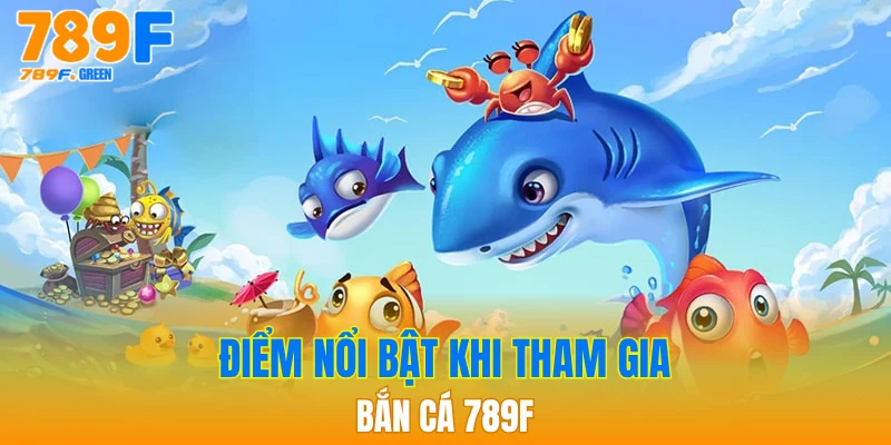 Khám Phá Bắn Cá 789F - Trải Nghiệm Cá Cược Hấp Dẫn 2 Điểm nổi bật khi tham gia bắn cá 789F