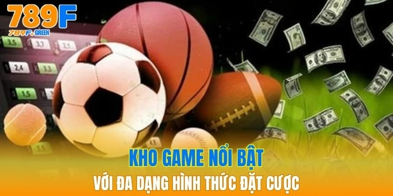 Thể Thao 789F - Trải Nghiệm Esport Đỉnh Cao Nhất 2025 2 Kho game nổi bật với đa dạng hình thức đặt cược