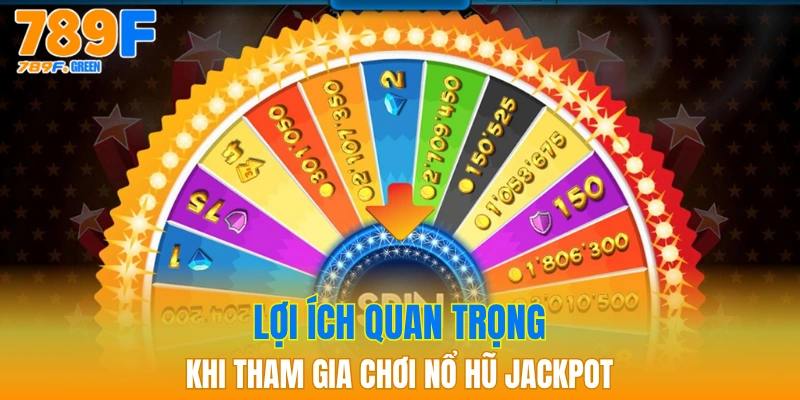 Nổ Hũ Jackpot 789F - Cơ Hội Có Phần Thưởng Khủng 3 Lợi ích quan trọng khi tham gia chơi nổ hũ jackpot