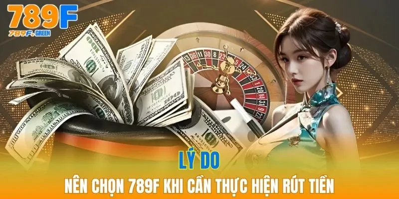 Rút Tiền 789F - Cách Thực Hiện Hiệu Quả Cho Người Mới 3 Lý do bạn nên chọn 789F khi cần thực hiện rút tiền