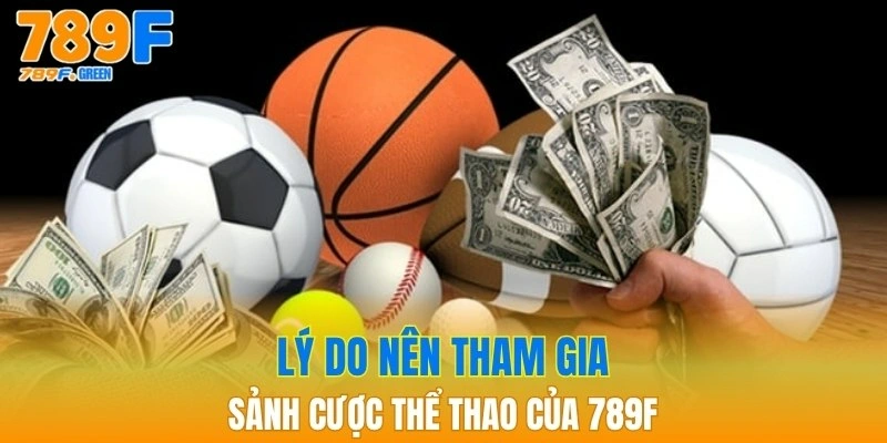 Thể Thao 789F - Trải Nghiệm Esport Đỉnh Cao Nhất 2025 1 Lý do nên tham gia sảnh cược thể thao của 789F
