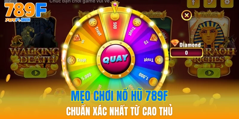 Mẹo chơi nổ hũ 789F chuẩn xác nhất từ cao thủ