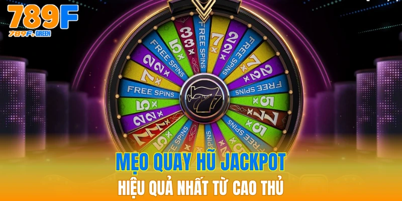 Nổ Hũ Jackpot 789F - Cơ Hội Có Phần Thưởng Khủng 4 Mẹo quay hũ jackpot hiệu quả nhất từ cao thủ