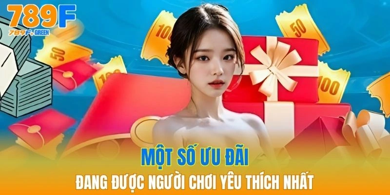 Khuyến Mãi 789F - Cơ Hội Trúng Lớn Khi Tham Gia Cá Cược 2 Một số ưu đãi đang được người chơi yêu thích nhất hiện nay