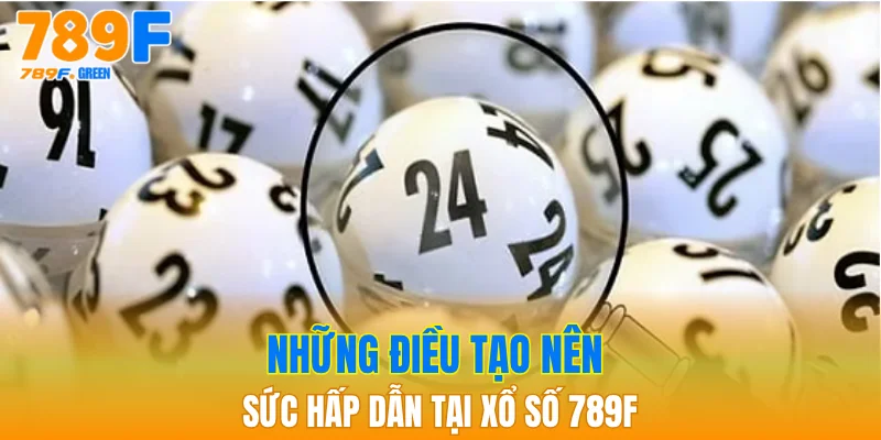 Xổ Số 789F: Trải Nghiệm Cược Đa Dạng, Thưởng Cực Cao 2 Những điều tạo nên sức hấp dẫn tại xổ số 789F