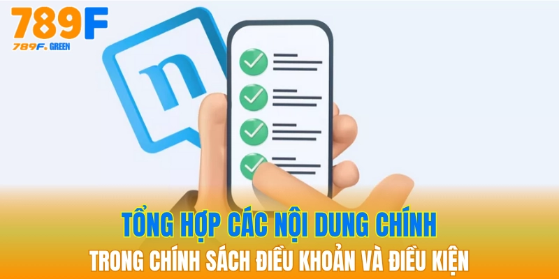 Điều Khoản Và Điều Kiện 789F - Nhà Cái Minh Bạch 2025 2 Tổng hợp các nội dung chính trong chính sách điều khoản và điều kiện
