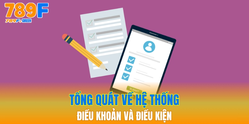 Điều Khoản Và Điều Kiện 789F - Nhà Cái Minh Bạch 2025 1 Tổng quát về hệ thống điều khoản và điều kiện