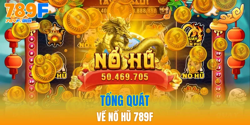 Tổng quát về nổ hũ 789F