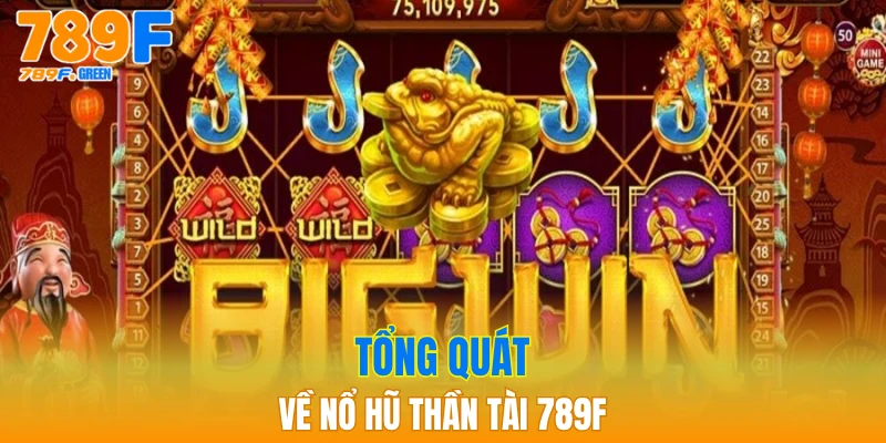 Nổ Hũ Thần Tài 789F - Cơ Hội Phát Lộc Mỗi Ngày 2 Tổng quát về nổ hũ Thần Tài 789F